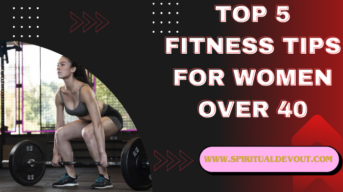 Top 5 Fitness Tips  For Women Over 40